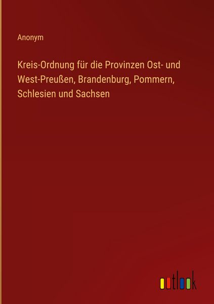 Produktbild: Kreis-Ordnung f&uuml;r die Provinzen Ost- und West-Preu&szlig;en, Brandenburg, Pommern, Schlesien und Sachsen