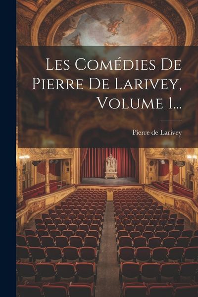 Produktbild: Les Com&eacute;dies De Pierre De Larivey, Volume 1...