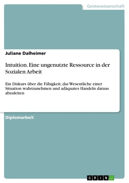 Intuition. Eine ungenutzte Ressource in der Sozialen Arbeit, Taschenbuch von Juliane Dalheimer, GRIN, 9783640953554