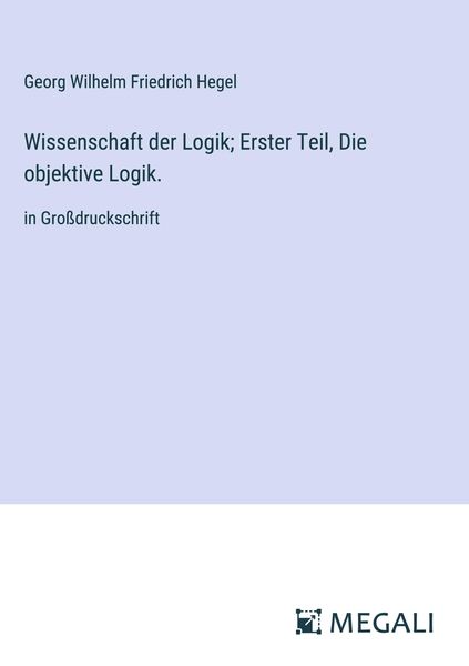 Produktbild: Wissenschaft der Logik; Erster Teil, Die objektive Logik.
