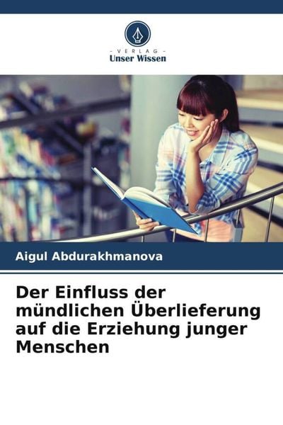 Der Einfluss der mündlichen Überlieferung auf die Erziehung junger Menschen, Taschenbuch von Aigul Abdurakhmanova, Verlag Unser Wissen, 9786204871134