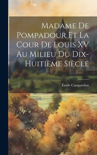 Produktbild: Madame de Pompadour et la cour de Louis XV au milieu du dix-huiti&egrave;me si&egrave;cle