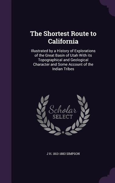 Produktbild: The Shortest Route to California: Illustrated by a History of Explorations of the Great Basin of Utah With its Topographical and Geological Character