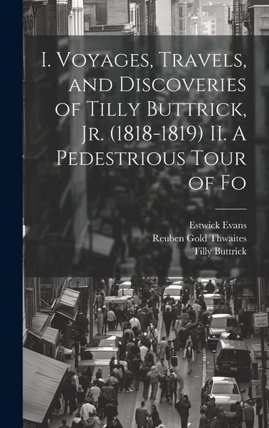 Produktbild: I. Voyages, Travels, and Discoveries of Tilly Buttrick, jr. (1818-1819) II. A Pedestrious Tour of Fo