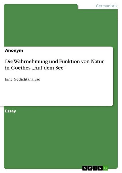 Produktbild: Die Wahrnehmung und Funktion von Natur in Goethes "Auf dem See"