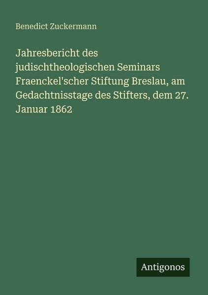 Produktbild: Jahresbericht des judischtheologischen Seminars Fraenckel'scher Stiftung Breslau, am Gedachtnisstage des Stifters, dem 27. Januar 1862