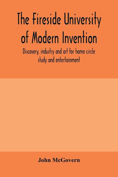 Produktbild: The fireside university of modern invention, discovery, industry and art for home circle study and entertainment