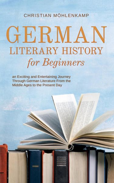 Produktbild: German Literary History for Beginners an Exciting and Entertaining Journey Through German Literature From the Middle Ages to the Present Day