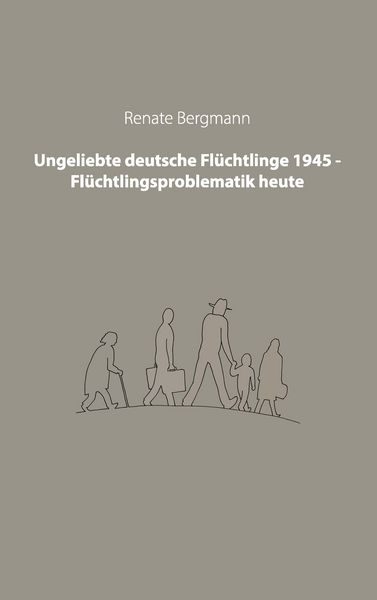 Produktbild: Ungeliebte deutsche Fl&uuml;chtlinge 1945 - Fl&uuml;chtlingsproblematik heute