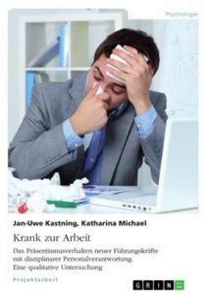 Krank zur Arbeit. Das Präsentismusverhalten neuer Führungskräfte mit disziplinarer Personalverantwortung, Taschenbuch von Katharina Michael , Jan-Uwe