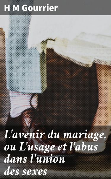 Produktbild: L'avenir du mariage, ou L'usage et l'abus dans l'union des sexes