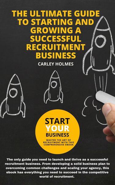 Produktbild: The Ultimate Guide To Starting and Growing A Successful Recruitment Business