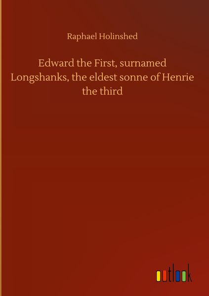 Produktbild: Edward the First, surnamed Longshanks, the eldest sonne of Henrie the third