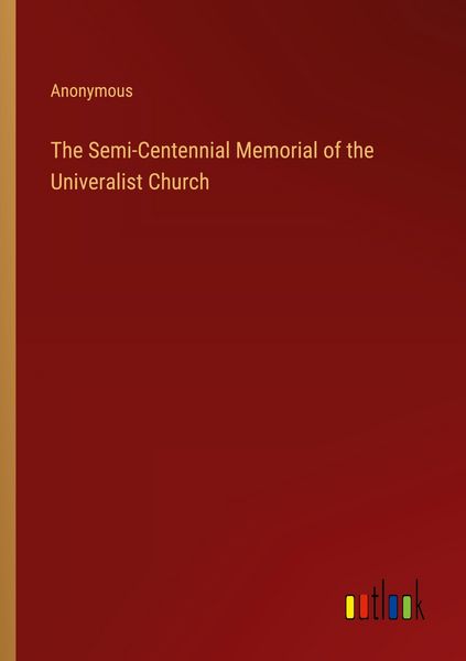 Produktbild: The Semi-Centennial Memorial of the Univeralist Church
