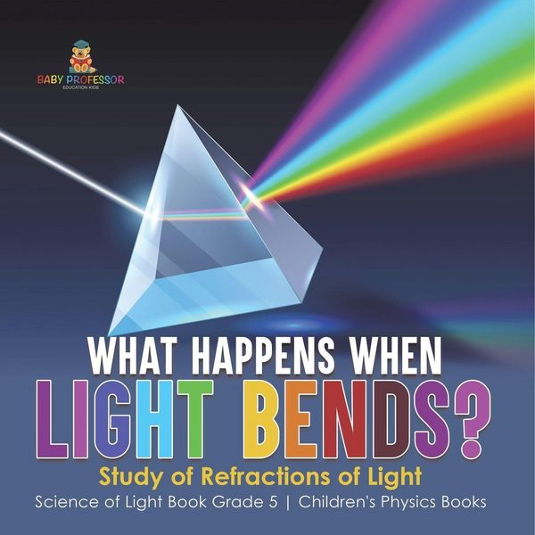 Produktbild: What Happens When Light Bends? Study of Refractions of Light | Science of Light Book Grade 5 | Children's Physics Books