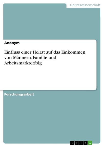 Einfluss einer Heirat auf das Einkommen von Männern. Familie und Arbeitsmarkterfolg, Taschenbuch von , GRIN, 9783668917705