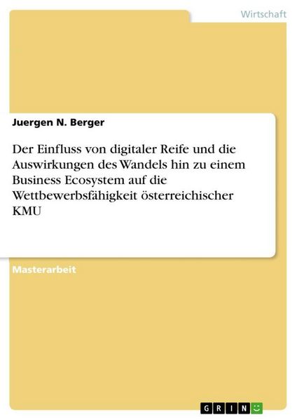 Produktbild: Der Einfluss von digitaler Reife und die Auswirkungen des Wandels hin zu einem Business Ecosystem auf die Wettbewerbsf&auml;higkeit &ouml;sterreichischer KMU