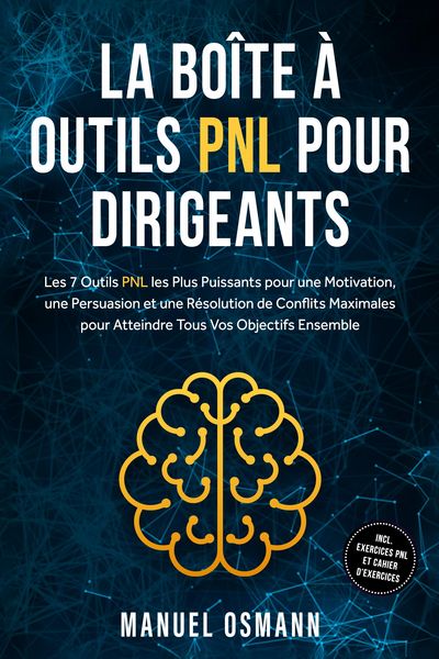 Produktbild: La Bo&icirc;te &agrave; Outils PNL pour Dirigeants : Les 7 Outils PNL les Plus Puissants pour une Motivation, une Persuasion et une R&eacute;solution de Conflits Maximale