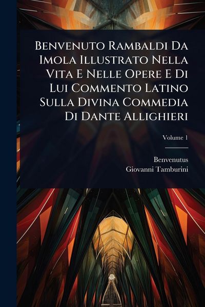 Produktbild: Benvenuto Rambaldi Da Imola Illustrato Nella Vita E Nelle Opere E Di Lui Commento Latino Sulla Divina Commedia Di Dante Allighieri
