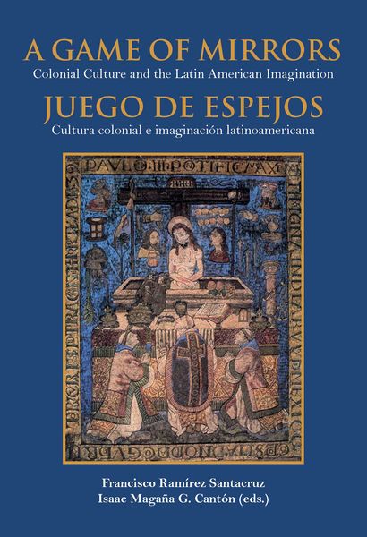 Produktbild: A game of mirrors : colonial culture and the latin american imagination = Juego de espejos : cultura colonial e imaginaci&oacute;n latinoamericana