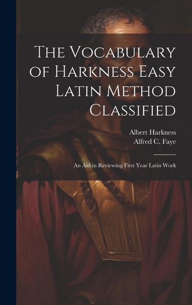 Produktbild: The Vocabulary of Harkness Easy Latin Method Classified: An Aid in Reviewing First Year Latin Work