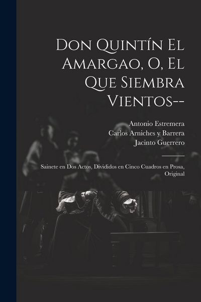 Produktbild: Don Quint&iacute;n el Amargao, o, El que siembra vientos--: Sainete en dos actos, divididos en cinco cuadros en prosa, original