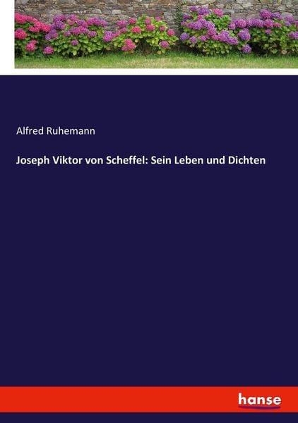 Joseph Viktor von Scheffel: Sein Leben und Dichten, Taschenbuch von Alfred Ruhemann, Hansebooks, 9783743620520