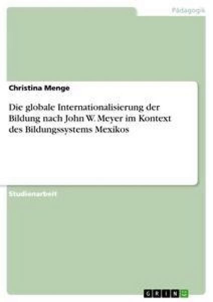 Die globale Internationalisierung der Bildung nach John W. Meyer im Kontext des Bildungssystems Mexikos, Taschenbuch von Christina Menge, GRIN,