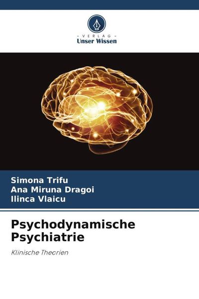 Psychodynamische Psychiatrie, Taschenbuch von Simona Trifu , Ana Miruna Dragoi , Ilinca Vlaicu, Verlag Unser Wissen, 9786205041086