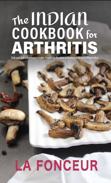 Produktbild: The Indian Cookbook for Arthritis : Delicious Anti-Inflammatory Indian Vegetarian Recipes to Reduce Pain and Inflammation
