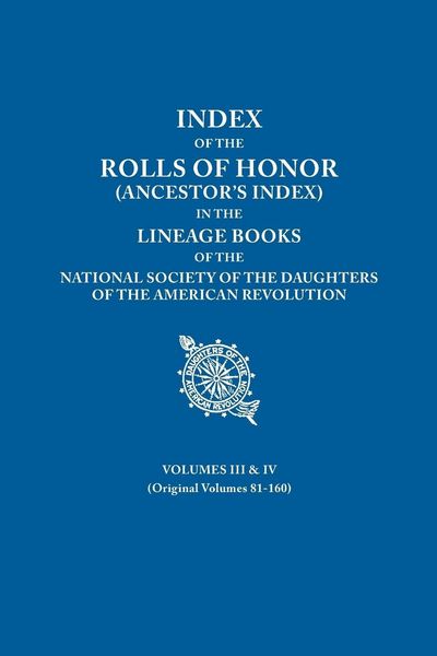 Produktbild: Index of the Rolls of Honor (Ancestor's Index) in the Lineage Books of the National Society the Daughters of the American Revolution. Volumes III & IV