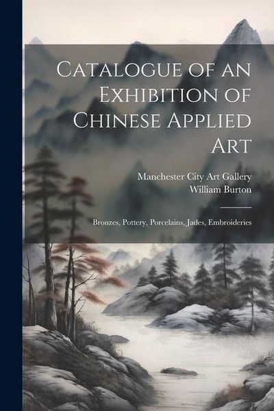Produktbild: Catalogue of an Exhibition of Chinese Applied art; Bronzes, Pottery, Porcelains, Jades, Embroideries