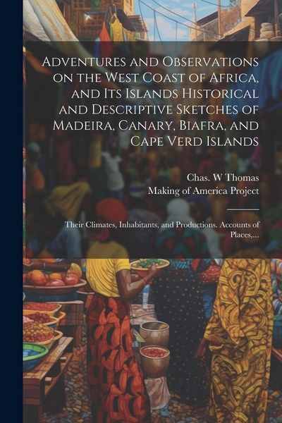 Produktbild: Adventures and Observations on the West Coast of Africa, and Its Islands [electronic Resource] Historical and Descriptive Sketches of Madeira, Canary,