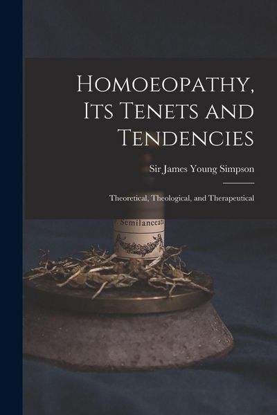 Produktbild: Homoeopathy, Its Tenets and Tendencies: Theoretical, Theological, and Therapeutical