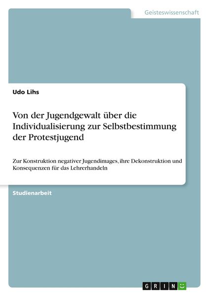 Von der Jugendgewalt über die Individualisierung zur Selbstbestimmung der Protestjugend, Taschenbuch von Udo Lihs, GRIN, 9783640525867