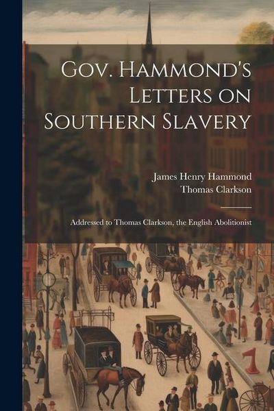 Produktbild: Gov. Hammond's Letters on Southern Slavery: Addressed to Thomas Clarkson, the English Abolitionist