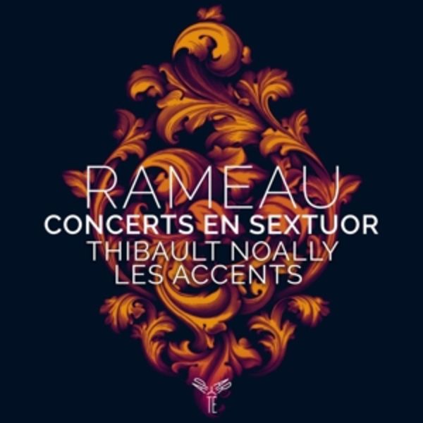 Rameau: Concerts en sextuor - Les Accents Thibault Noally, CD