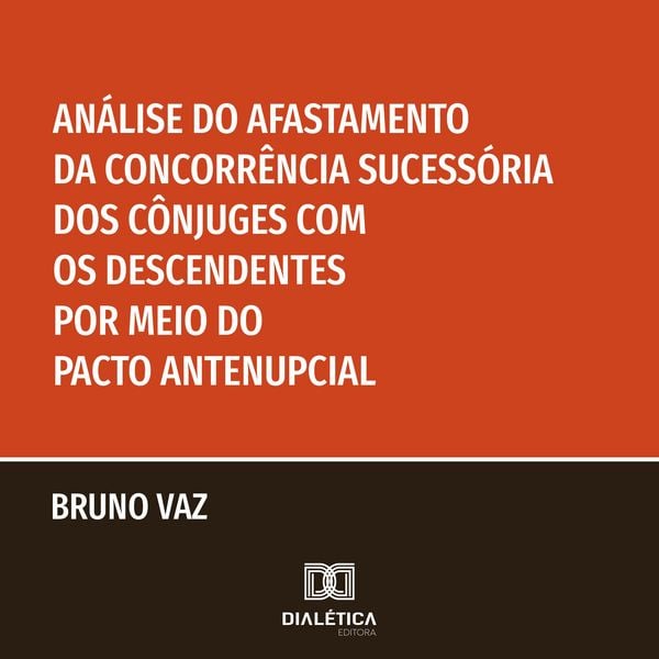 Produktbild: An&aacute;lise do Afastamento da Concorr&ecirc;ncia Sucess&oacute;ria dos C&ocirc;njuges com os Descendentes por meio do Pacto Antenupcial