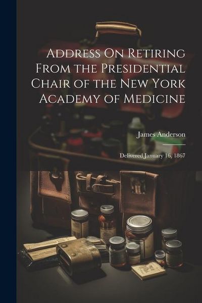 Produktbild: Address On Retiring From the Presidential Chair of the New York Academy of Medicine: Delivered January 16, 1867