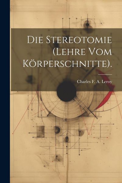 Produktbild: Die Stereotomie (Lehre Vom K&ouml;rperschnitte).