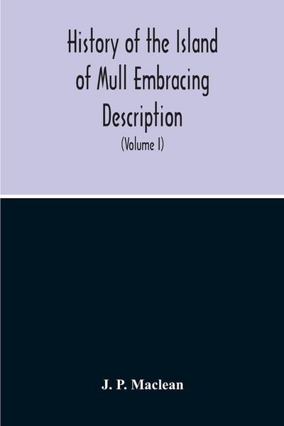 Produktbild: History Of The Island Of Mull Embracing Description, Climate, Geology, Flora, Fauna, Antiquities, Folk Lore, Superstitutions, Traditions, With An Acco
