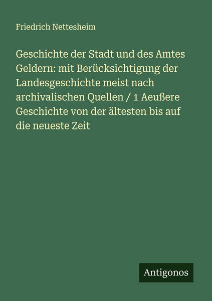 Produktbild: Geschichte der Stadt und des Amtes Geldern: mit Ber&uuml;cksichtigung der Landesgeschichte meist nach archivalischen Quellen / 1 Aeu&szlig;ere Geschichte von der