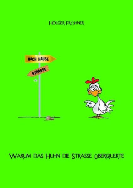 Warum das Huhn die Straße überquerte, Taschenbuch von Holger Fröhner, Epubli, 9783745049022