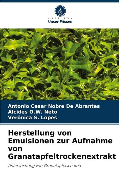 Herstellung von Emulsionen zur Aufnahme von Granatapfeltrockenextrakt, Taschenbuch von Antonio Cesar Nobre De Abrantes , Alcides O. W. Neto , Verônica