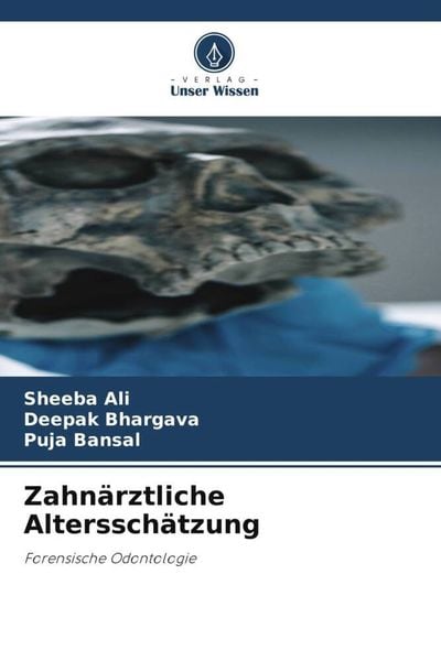 Zahnärztliche Altersschätzung, Taschenbuch von Sheeba Ali , Deepak Bhargava , Puja Bansal, Verlag Unser Wissen, 9786204905716