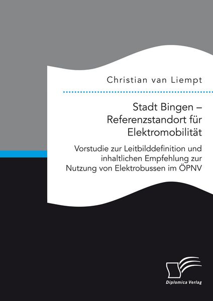 Produktbild: Stadt Bingen - Referenzstandort f&uuml;r Elektromobilit&auml;t. Vorstudie zur Leitbilddefinition und inhaltlichen Empfehlung zur Nutzung von Elektrobussen im &Ouml;P