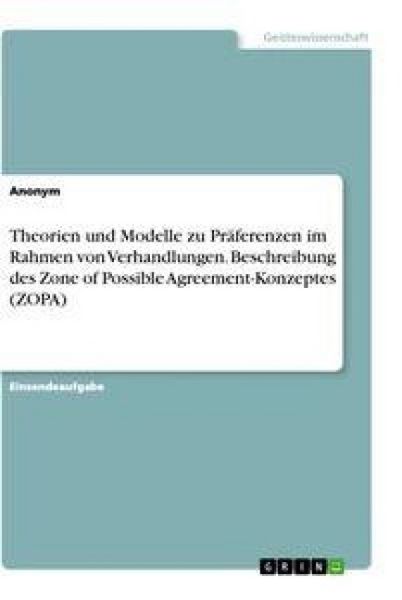 Produktbild: Theorien und Modelle zu Pr&auml;ferenzen im Rahmen von Verhandlungen. Beschreibung des Zone of Possible Agreement-Konzeptes (ZOPA)