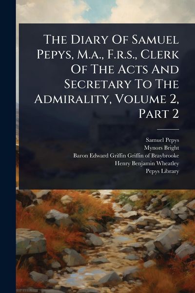 Produktbild: The Diary Of Samuel Pepys, M.a., F.r.s., Clerk Of The Acts And Secretary To The Admirality, Volume 2, Part 2