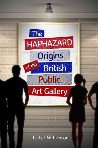 Produktbild: The Haphazard Origins of the British Public Art Gallery