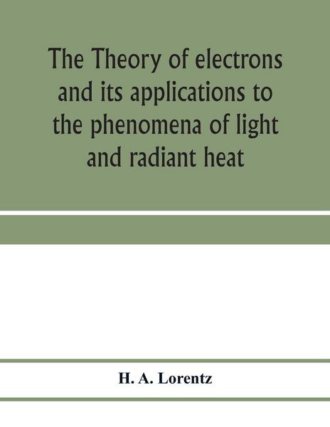 Produktbild: The theory of electrons and its applications to the phenomena of light and radiant heat; a course of lectures delivered in Columbia University, New Yo